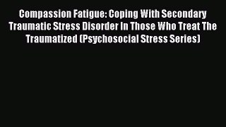 Read Compassion Fatigue: Coping With Secondary Traumatic Stress Disorder In Those Who Treat