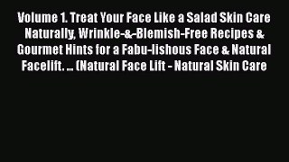 Download Volume 1. Treat Your Face Like a Salad Skin Care Naturally Wrinkle-&-Blemish-Free