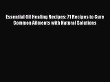 Read Essential Oil Healing Recipes: 71 Recipes to Cure Common Ailments with Natural Solutions