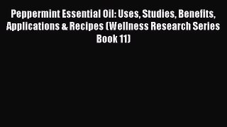 Read Peppermint Essential Oil: Uses Studies Benefits Applications & Recipes (Wellness Research