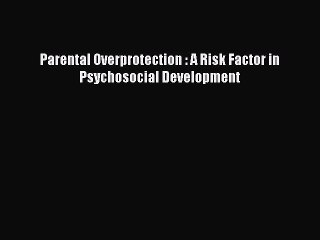 Download Parental Overprotection : A Risk Factor in Psychosocial Development Ebook Free
