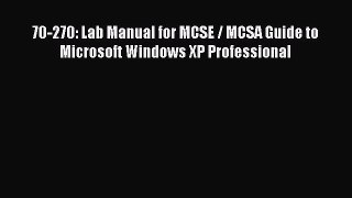 Read 70-270: Lab Manual for MCSE / MCSA Guide to Microsoft Windows XP Professional Ebook Free