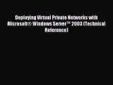 Read Deploying Virtual Private Networks with MicrosoftÂ® Windows Serverâ„¢ 2003 (Technical Reference)