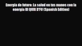 Read Energía de futuro: La salud en tus manos con la energía BI QUIX D'FU (Spanish Edition)