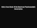 Download Ethics Case Book: Of the American Psychoanalytic Association Ebook Online
