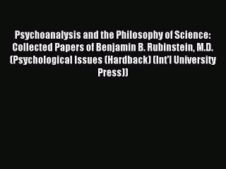 Read Psychoanalysis and the Philosophy of Science: Collected Papers of Benjamin B. Rubinstein