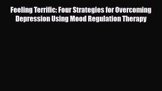 Read Feeling Terrific: Four Strategies for Overcoming Depression Using Mood Regulation Therapy