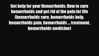 Read Get help for your Hemorrhoids: How to cure hemorrhoids and get rid of the pain for life