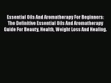 Read Essential Oils And Aromatherapy For Beginners: The Definitive Essential Oils And Aromatherapy