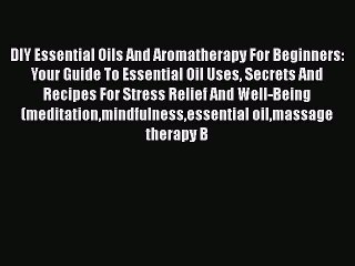 Read DIY Essential Oils And Aromatherapy For Beginners: Your Guide To Essential Oil Uses Secrets