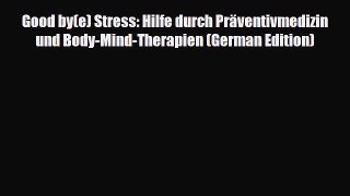 Download Good by(e) Stress: Hilfe durch Präventivmedizin und Body-Mind-Therapien (German Edition)