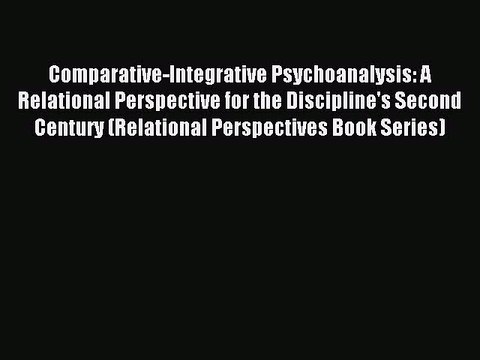 Download Comparative-Integrative Psychoanalysis: A Relational Perspective for the Discipline's
