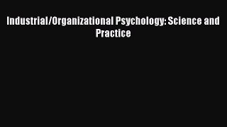 Read Industrial/Organizational Psychology: Science and Practice Ebook Free