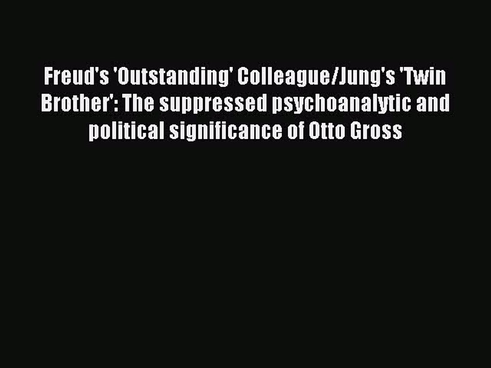 Download Freud's 'Outstanding' Colleague/Jung's 'Twin Brother': The suppressed psychoanalytic