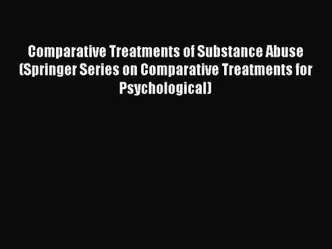 Read Comparative Treatments of Substance Abuse (Springer Series on Comparative Treatments for