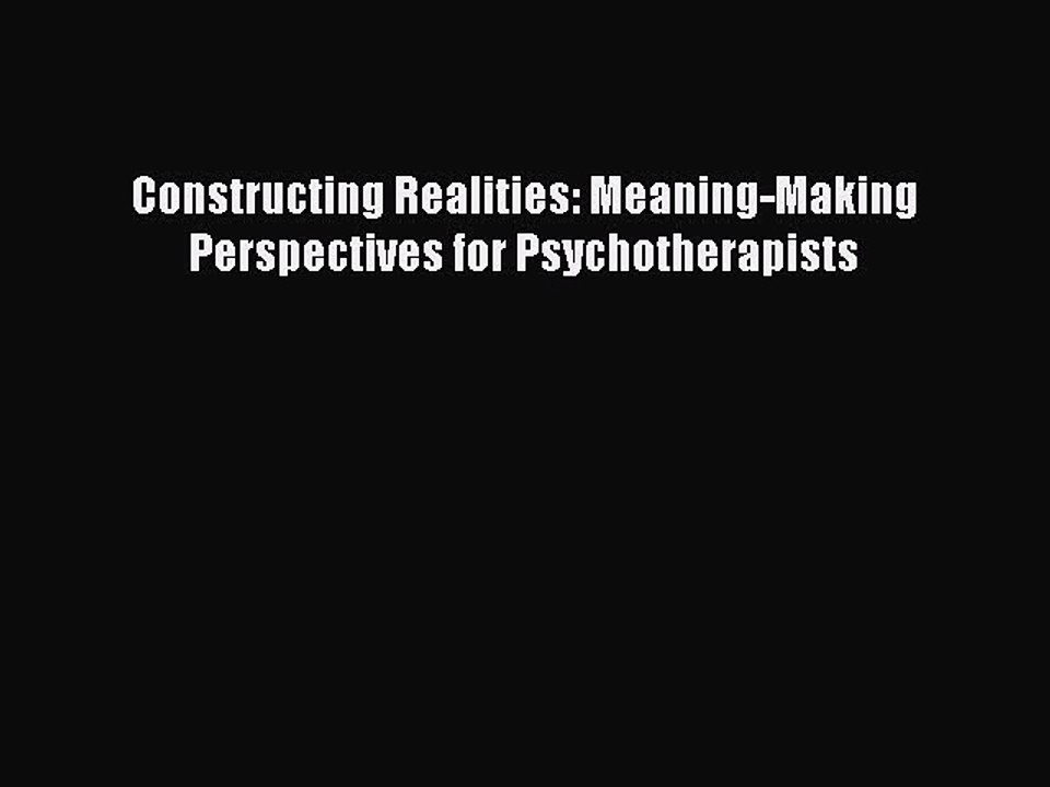 Read Constructing Realities: Meaning-Making Perspectives for Psychotherapists Ebook Online