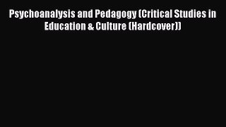 Download Psychoanalysis and Pedagogy (Critical Studies in Education & Culture (Hardcover))