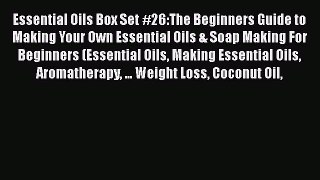 Download Essential Oils Box Set #26:The Beginners Guide to Making Your Own Essential Oils &