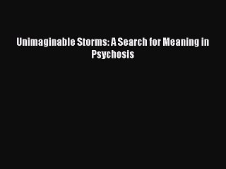 Read Unimaginable Storms: A Search for Meaning in Psychosis Ebook Free