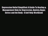 Read Depression Relief Simplified: A Guide To Healing & Management Help for Depression Anxiety