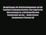 Read Auswirkungen der Arbeitsbedingungen auf die Familiale Erziehungssituation: Eine empirische