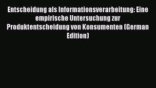 Download Entscheidung als Informationsverarbeitung: Eine empirische Untersuchung zur Produktentscheidung