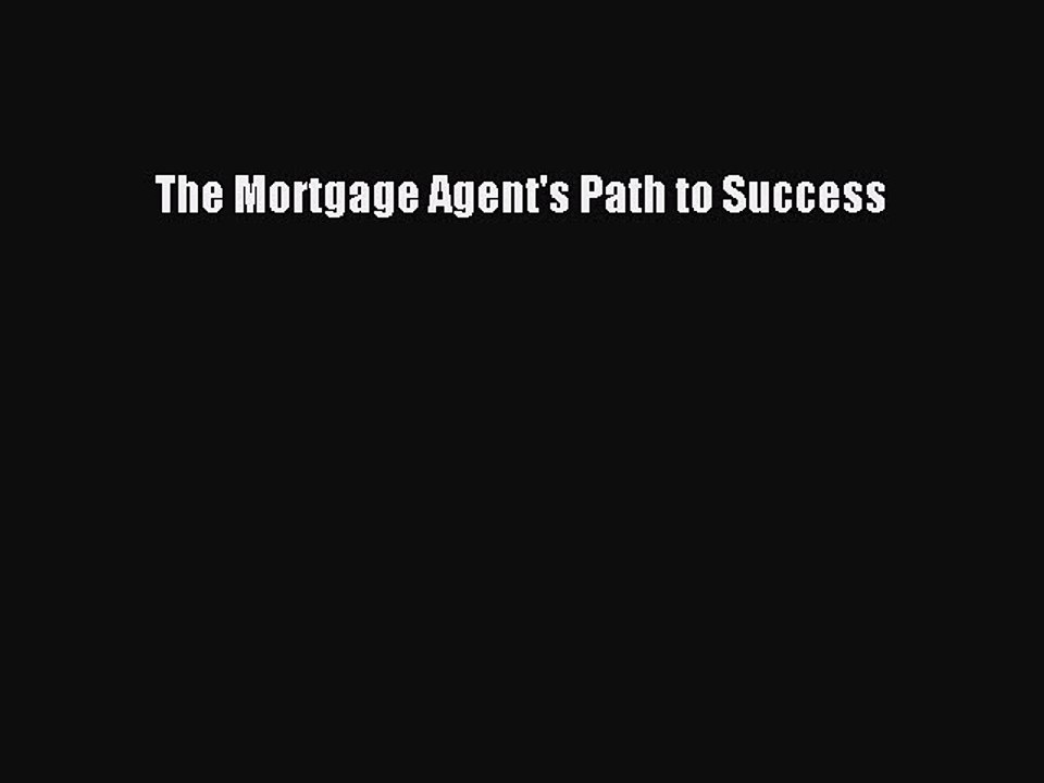 Read The Mortgage Agent's Path to Success Ebook Free