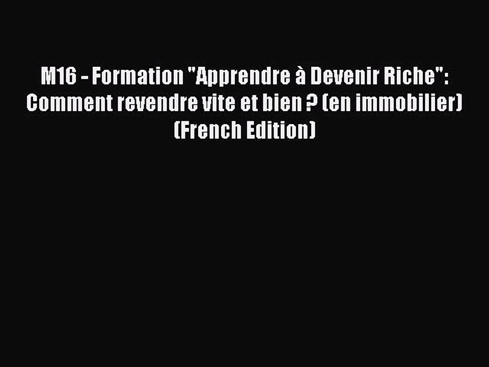 Download M16 - Formation Apprendre Ã  Devenir Riche: Comment revendre vite et bien ? (en immobilier)