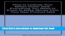 Read How to License Your Million Dollar Idea: Everything You Need to Know to Make Money from Your