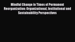 Read Mindful Change in Times of Permanent Reorganization: Organizational Institutional and