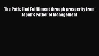 Read The Path: Find Fulfillment through prosperity from Japan's Father of Management Ebook