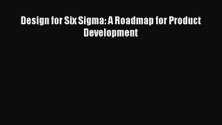 Read Design for Six Sigma: A Roadmap for Product Development Ebook Free