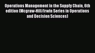 Download Operations Management in the Supply Chain 6th edition (Mcgraw-Hill/Irwin Series in