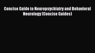 Download Concise Guide to Neuropsychiatry and Behavioral Neurology (Concise Guides) Ebook Free