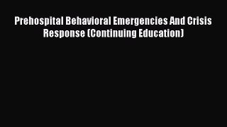 Read Prehospital Behavioral Emergencies And Crisis Response (Continuing Education) PDF Free