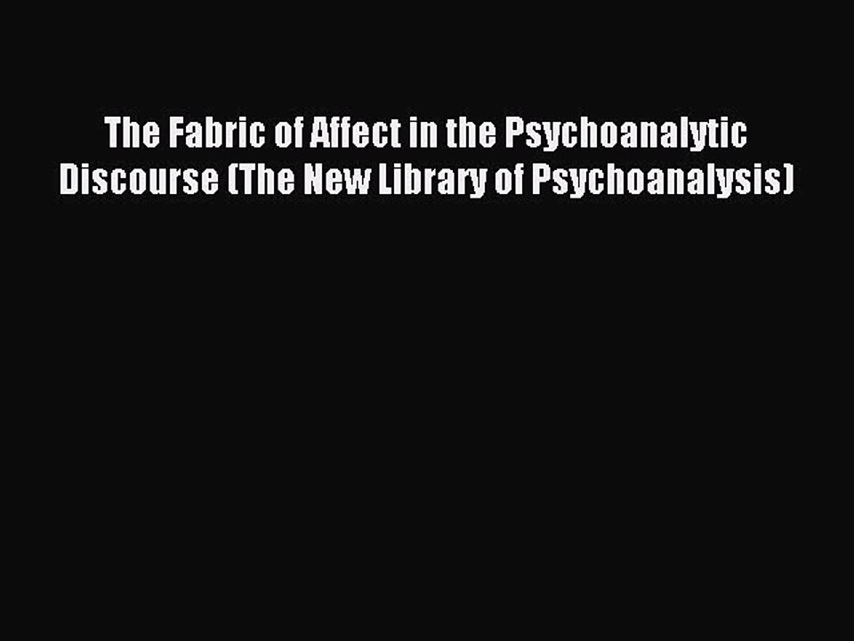 Read The Fabric of Affect in the Psychoanalytic Discourse (The New Library of Psychoanalysis)