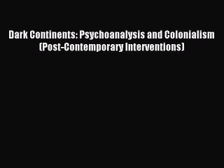 Read Dark Continents: Psychoanalysis and Colonialism (Post-Contemporary Interventions) Ebook