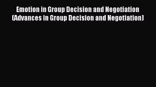 Read Emotion in Group Decision and Negotiation (Advances in Group Decision and Negotiation)