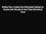 Read Buying Time: Trading Your Retirement Savings for Income and Lifestyle in Your Prime Retirement