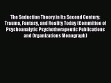 Download The Seduction Theory in Its Second Century: Trauma Fantasy and Reality Today (Committee