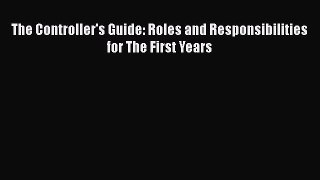 [PDF] The Controller's Guide: Roles and Responsibilities for The First Years Read Online