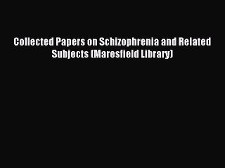 Download Collected Papers on Schizophrenia and Related Subjects (Maresfield Library) Ebook