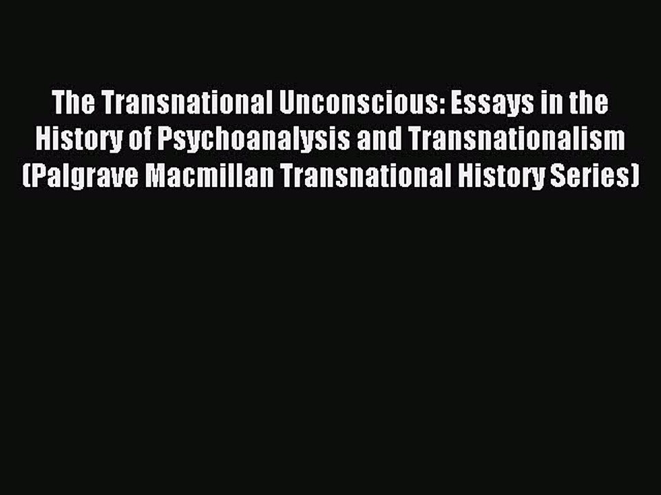 Read The Transnational Unconscious: Essays in the History of Psychoanalysis and Transnationalism