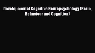 Read Developmental Cognitive Neuropsychology (Brain Behaviour and Cognition) Ebook Free