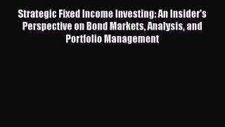 Read Strategic Fixed Income Investing: An Insider's Perspective on Bond Markets Analysis and