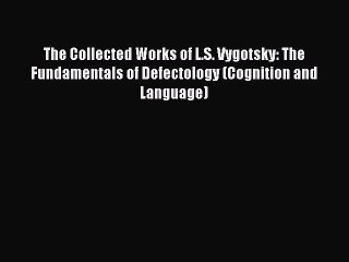 Download The Collected Works of L.S. Vygotsky: The Fundamentals of Defectology (Cognition and