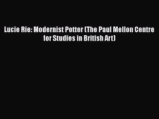 [Online PDF] Lucie Rie: Modernist Potter (The Paul Mellon Centre for Studies in British Art)