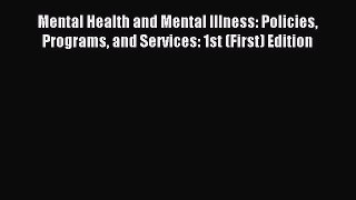 Read Mental Health and Mental Illness: Policies Programs and Services: 1st (First) Edition