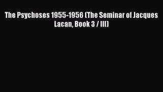 Read The Psychoses 1955-1956 (The Seminar of Jacques Lacan Book 3 / III) PDF Online