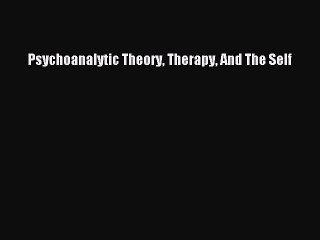 Read Psychoanalytic Theory Therapy And The Self Ebook Free